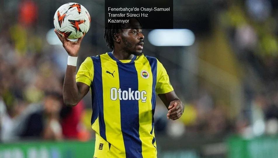 Fenerbahçe'de Osayi-Samuel Transfer Süreci Hız Kazanıyor