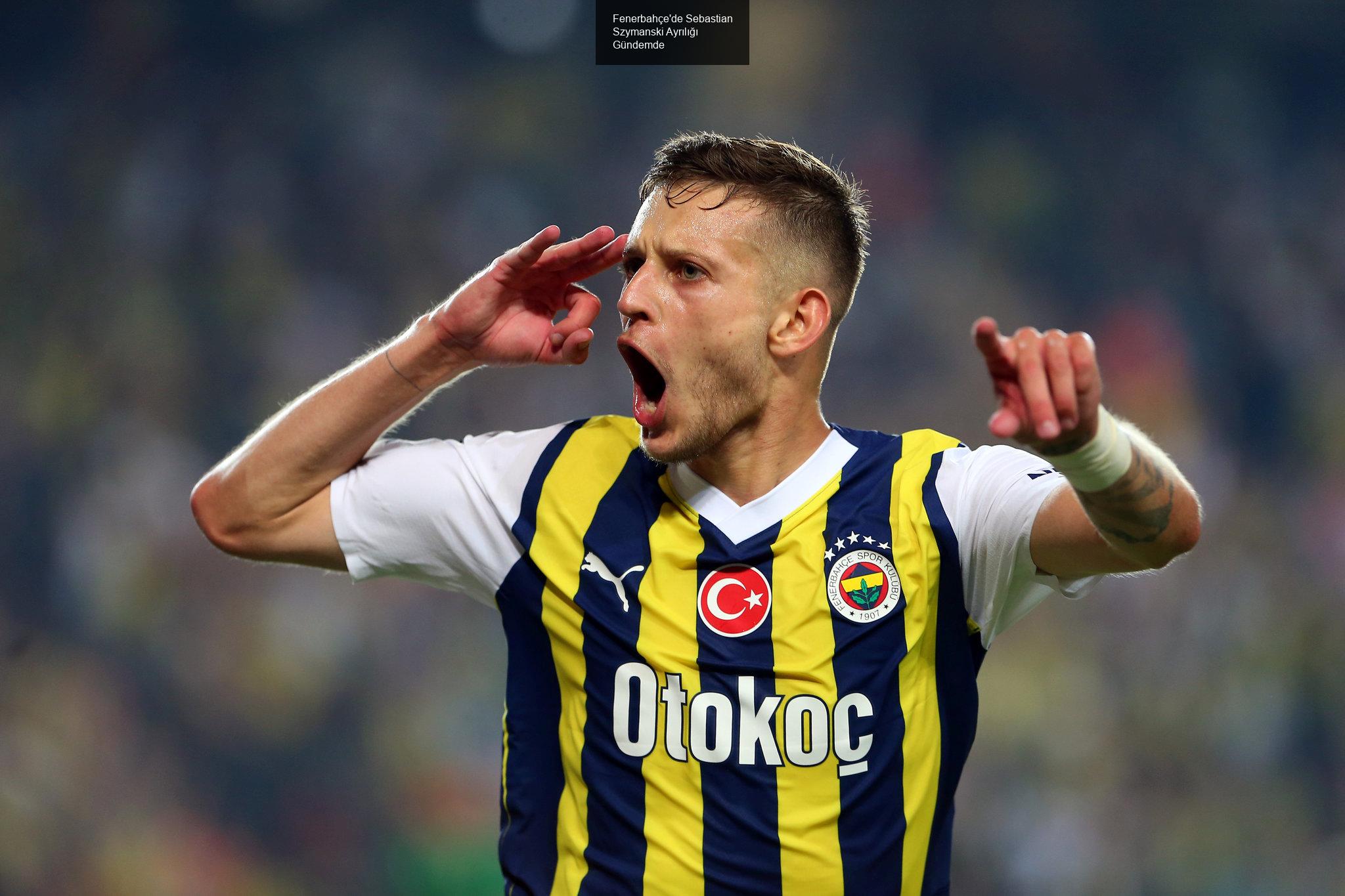 Fenerbahçe'de Sebastian Szymanski Ayrılığı Gündemde