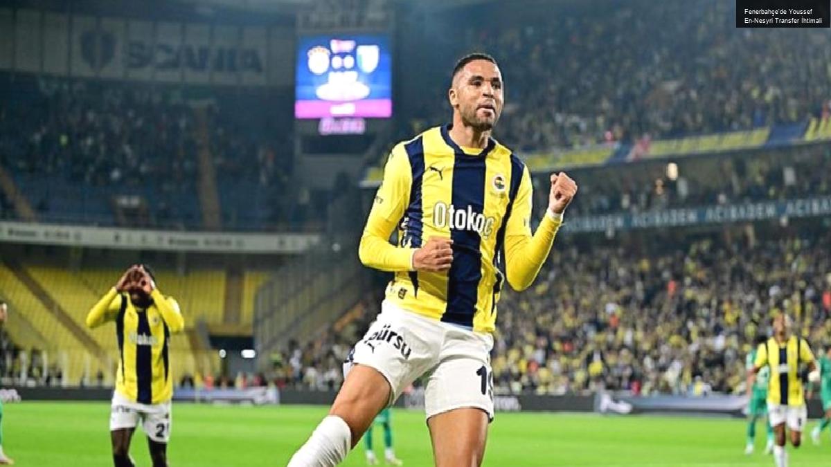 Fenerbahçe’de Youssef En-Nesyri Transfer İhtimali