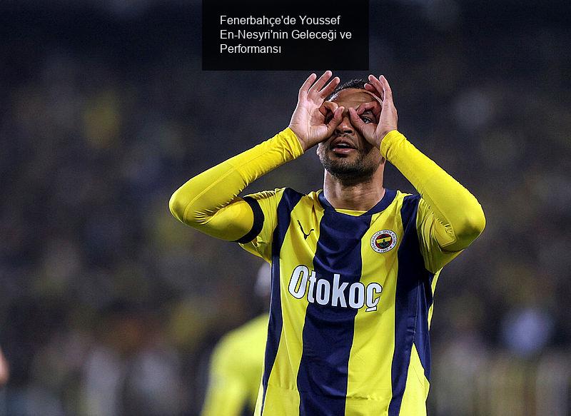 Fenerbahçe'de Youssef En-Nesyri'nin Geleceği ve Performansı