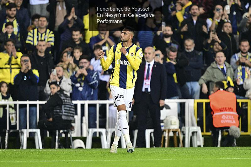 Fenerbahçe'de Youssef En-Nesyri'nin Geleceği ve Performansı