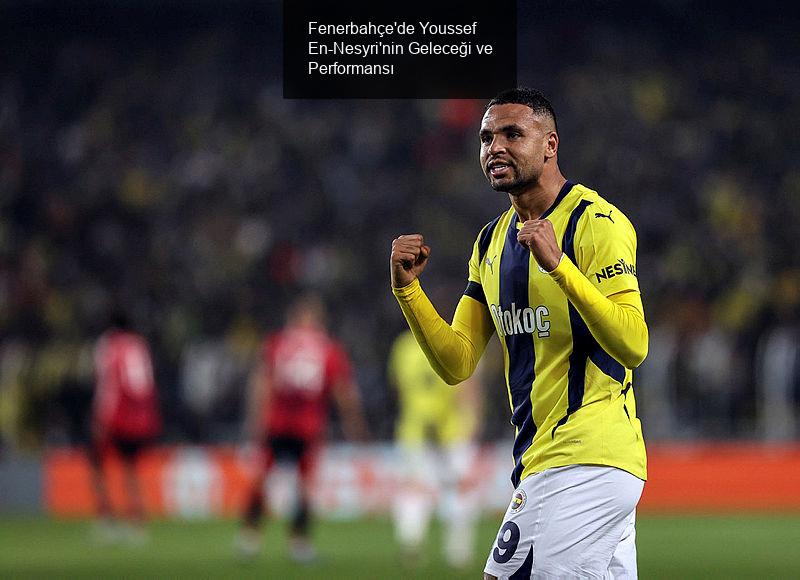 Fenerbahçe'de Youssef En-Nesyri'nin Geleceği ve Performansı