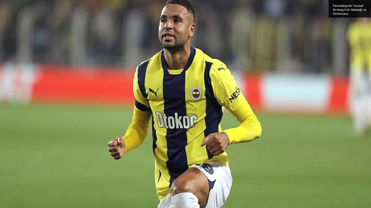 Fenerbahçe’de Youssef En-Nesyri’nin Geleceği ve Performansı