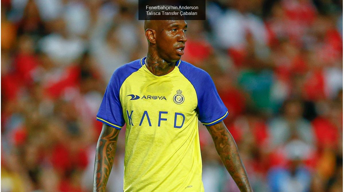 Fenerbahçe'nin Anderson Talisca Transfer Çabaları