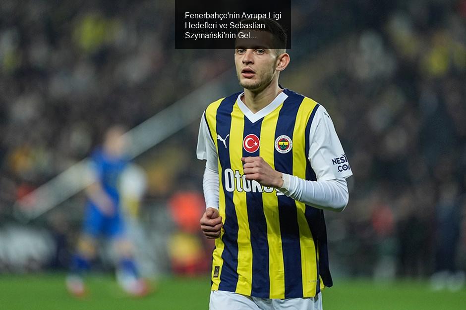 Fenerbahçe'nin Avrupa Ligi Hedefleri ve Sebastian Szymański'nin Geleceği