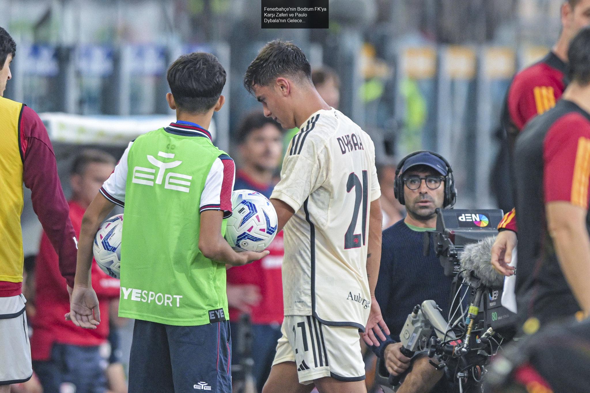 Fenerbahçe'nin Bodrum FK'ya Karşı Zaferi ve Paulo Dybala'nın Geleceği