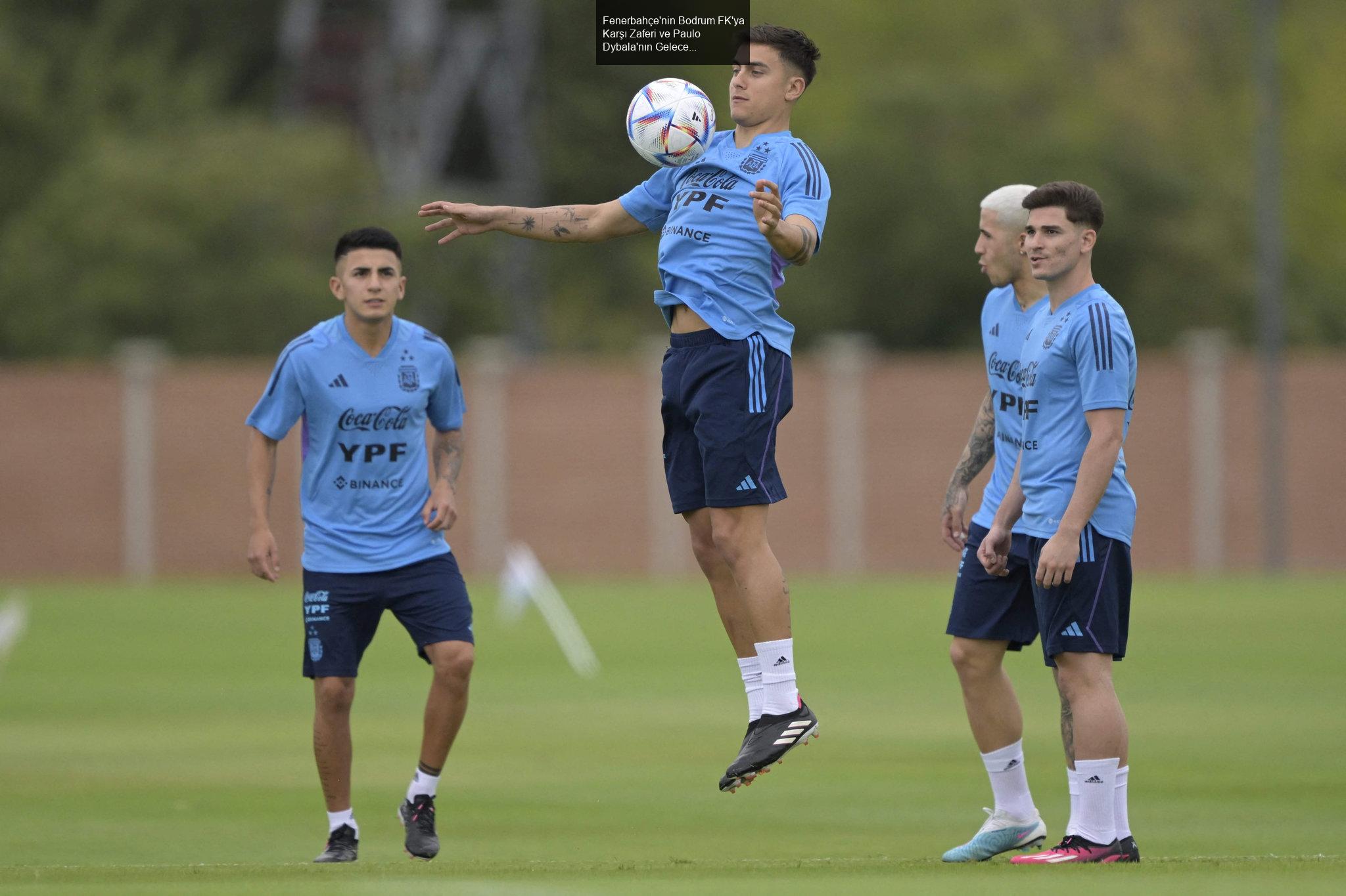 Fenerbahçe'nin Bodrum FK'ya Karşı Zaferi ve Paulo Dybala'nın Geleceği