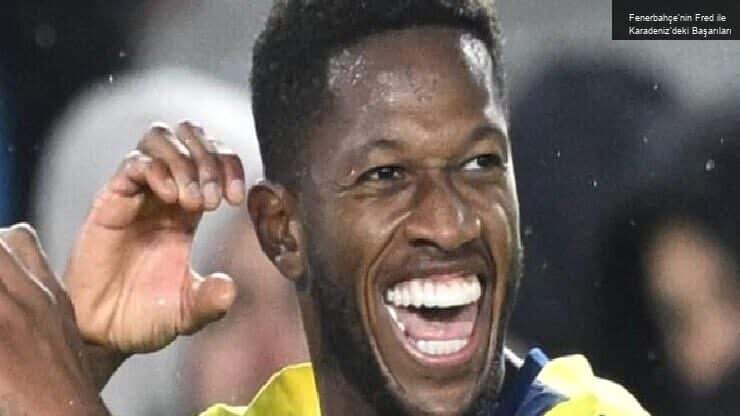 Fenerbahçe’nin Fred ile Karadeniz’deki Başarıları