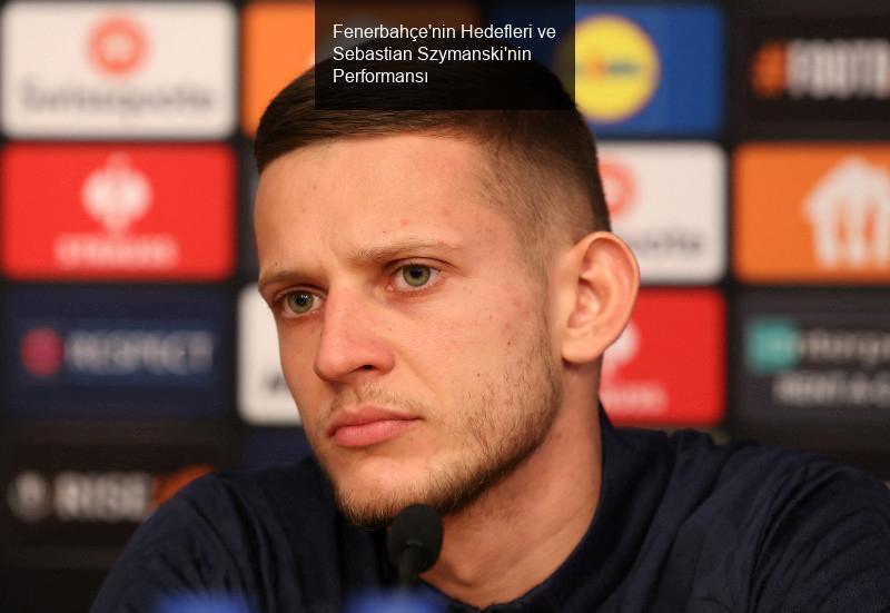 Fenerbahçe'nin Hedefleri ve Sebastian Szymanski'nin Performansı