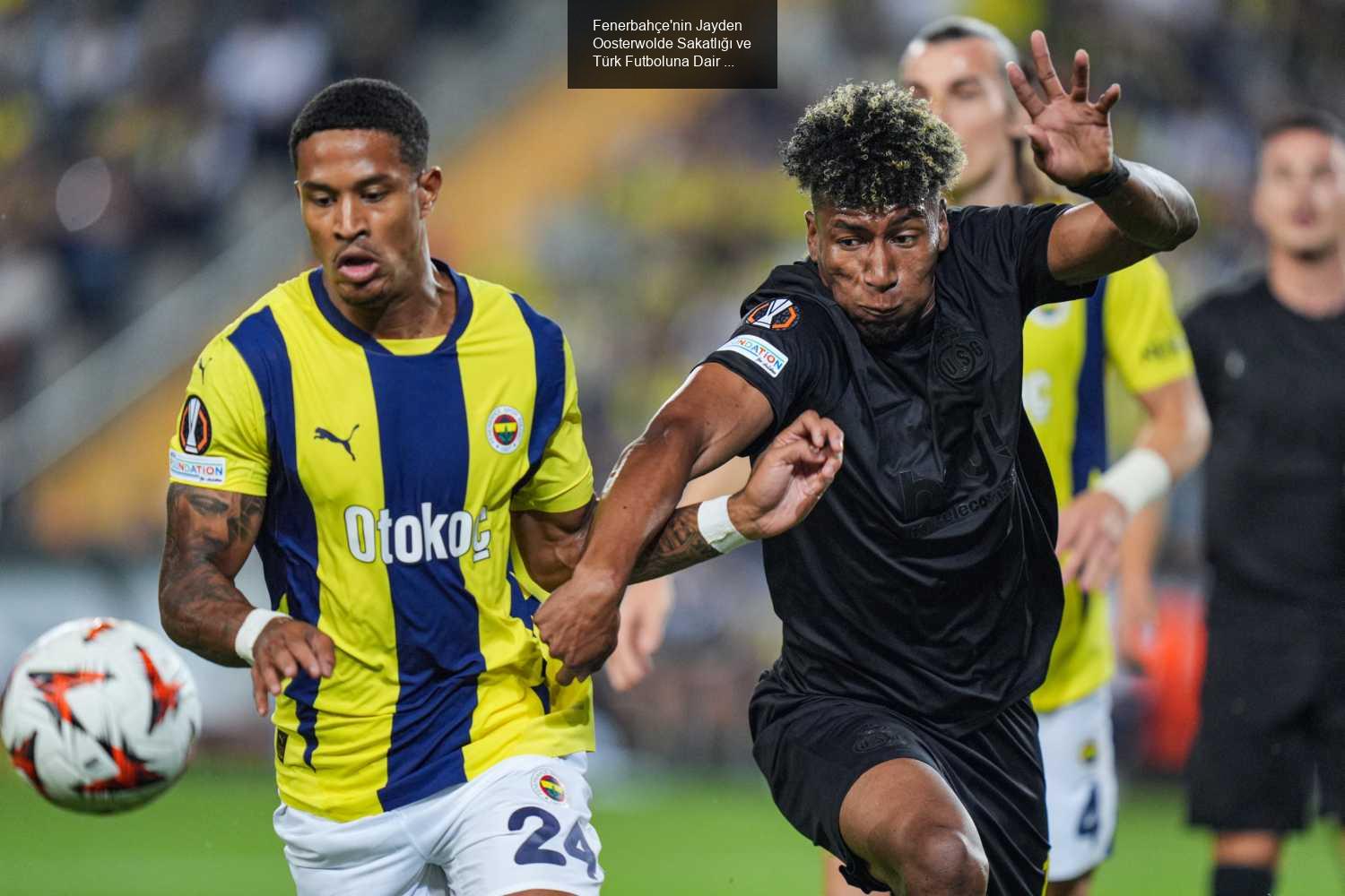 Fenerbahçe'nin Jayden Oosterwolde Sakatlığı ve Türk Futboluna Dair Düşünceler