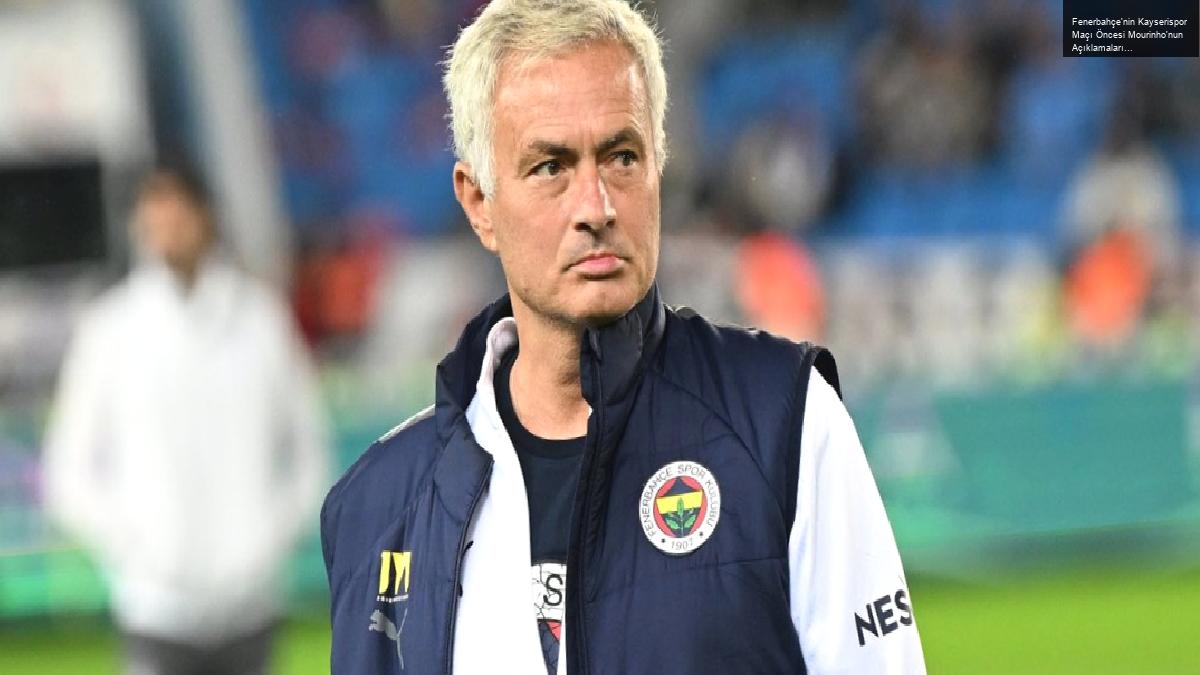 Fenerbahçe’nin Kayserispor Maçı Öncesi Mourinho’nun Açıklamaları