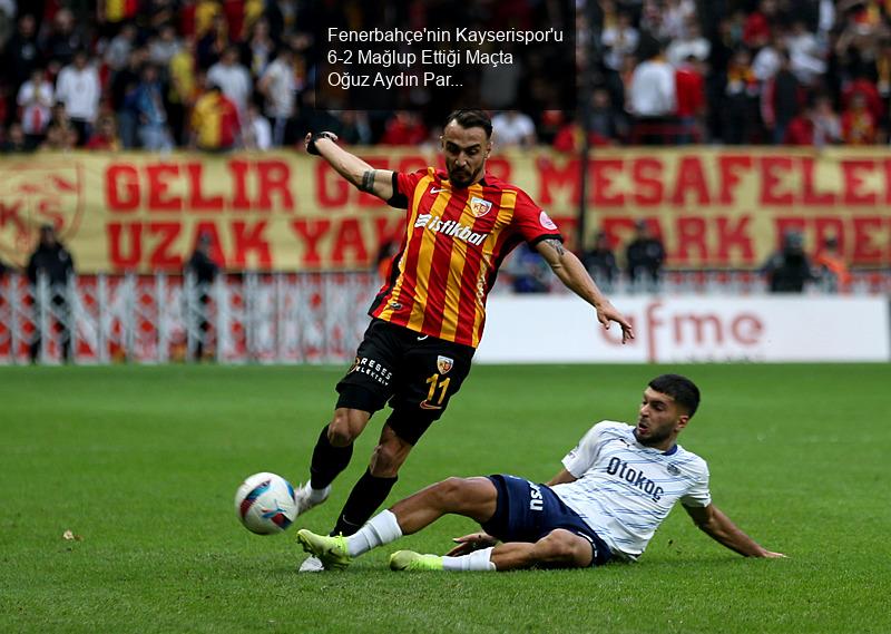 Fenerbahçe'nin Kayserispor'u 6-2 Mağlup Ettiği Maçta Oğuz Aydın Parladı