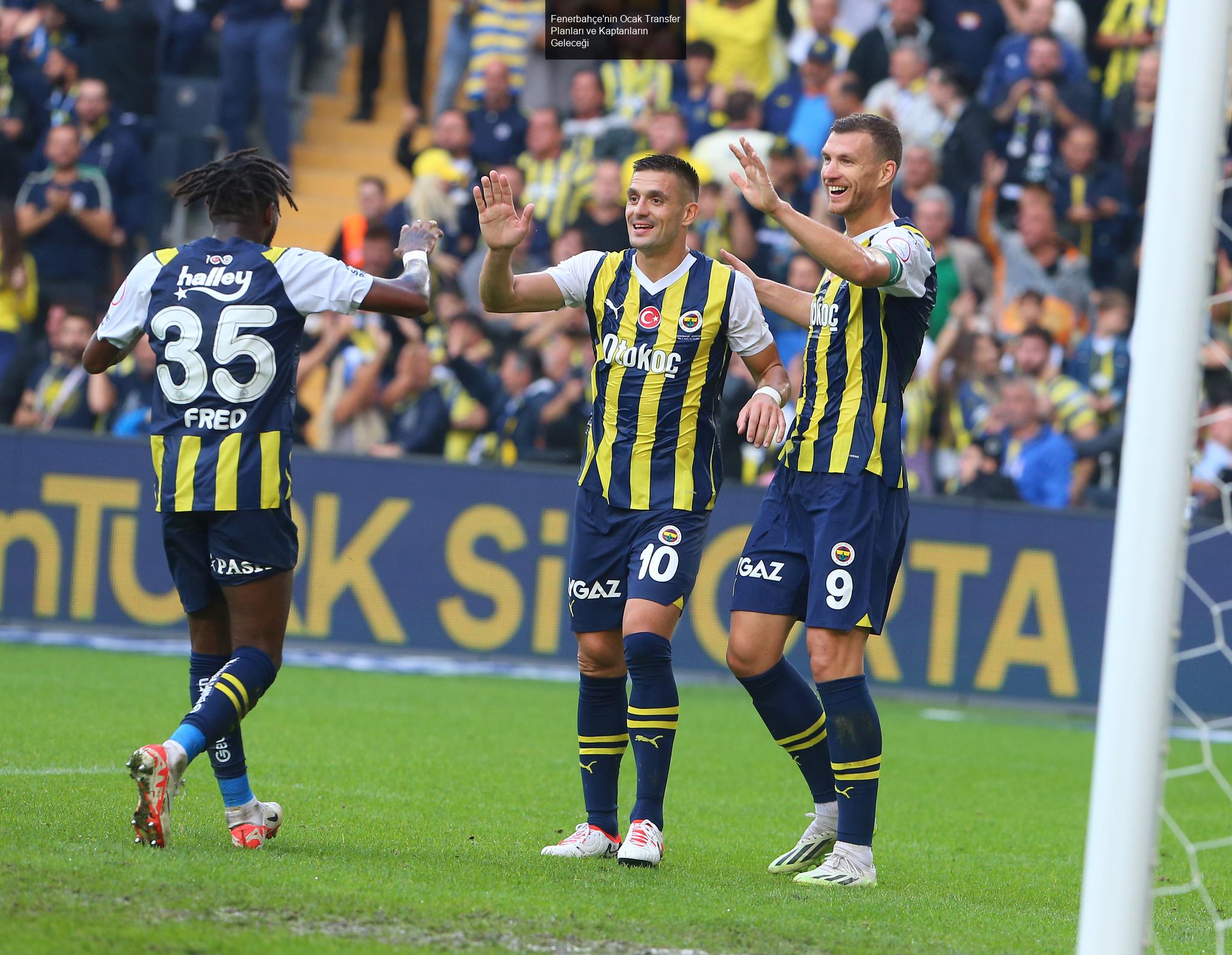 Fenerbahçe'nin Ocak Transfer Planları ve Kaptanların Durumu