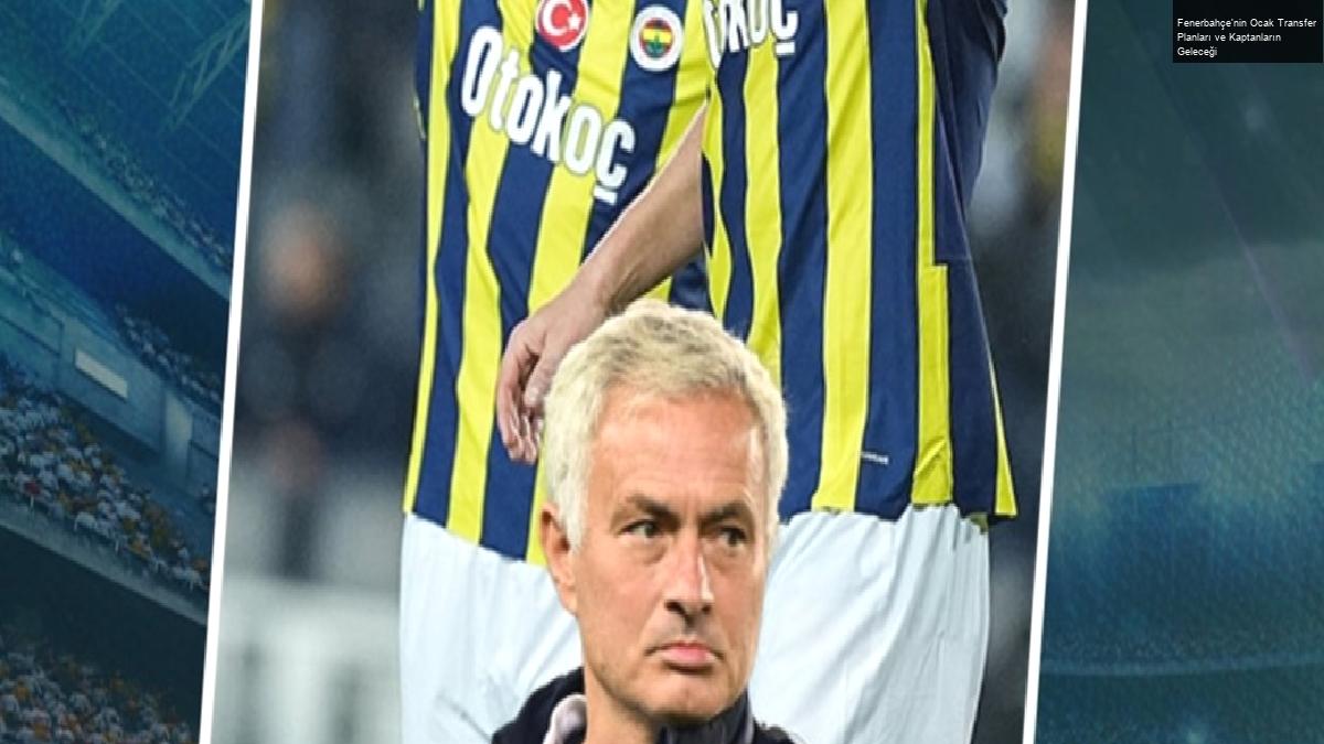 Fenerbahçe’nin Ocak Transfer Planları ve Kaptanların Geleceği