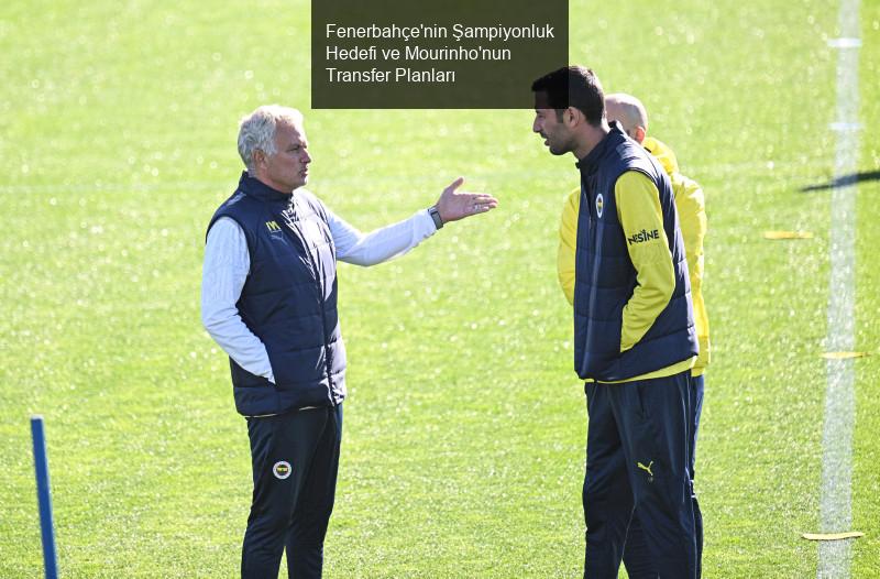 Fenerbahçe'nin Şampiyonluk Hedefi ve Mourinho'nun Transfer Planları