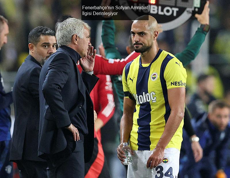 Fenerbahçe'nin Sofyan Amrabat İlgisi Derinleşiyor