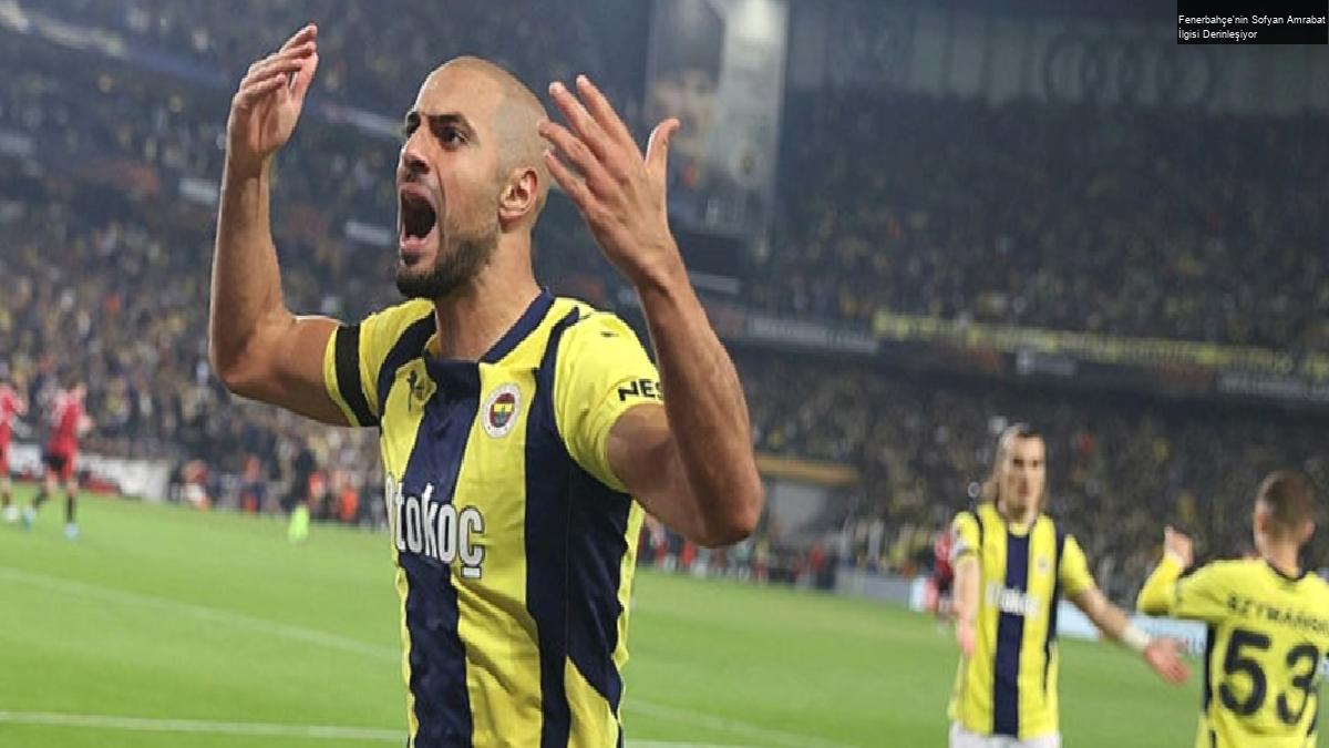 Fenerbahçe’nin Sofyan Amrabat İlgisi Derinleşiyor