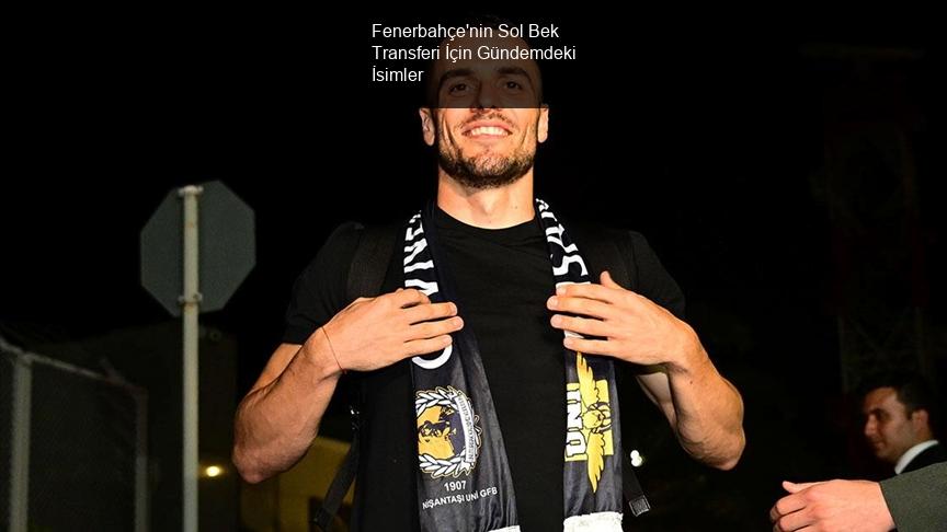 Fenerbahçe'nin Sol Bek Transferi İçin Gündemdeki İsimler