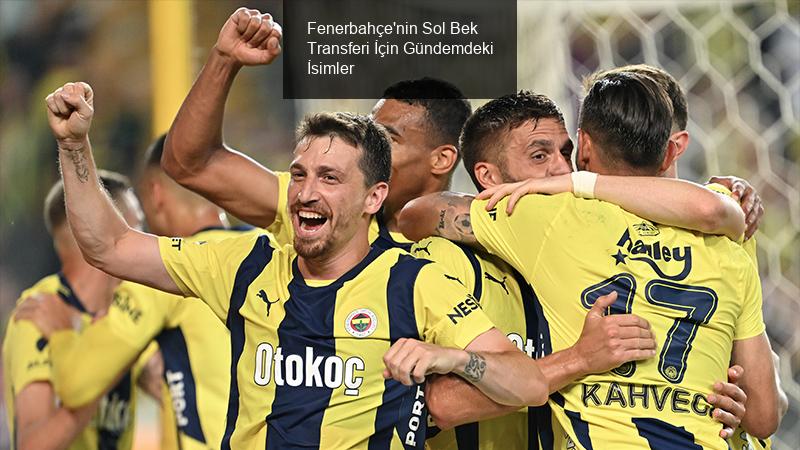 Fenerbahçe'nin Sol Bek Transferi İçin Gündemdeki İsimler