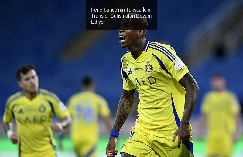 Fenerbahçe, Talisca İçin Çalışmalarını Sürdürüyor