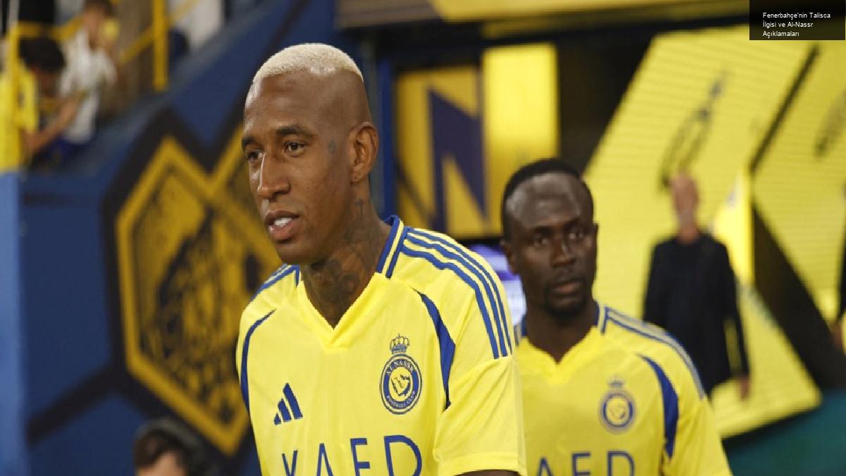 Fenerbahçe’nin Talisca İlgisi ve Al-Nassr Açıklamaları