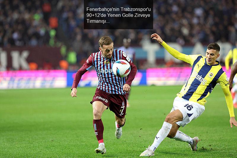 Fenerbahçe, Trabzonspor'u 90+12'de Yenen Golle Zirveye Tutundu