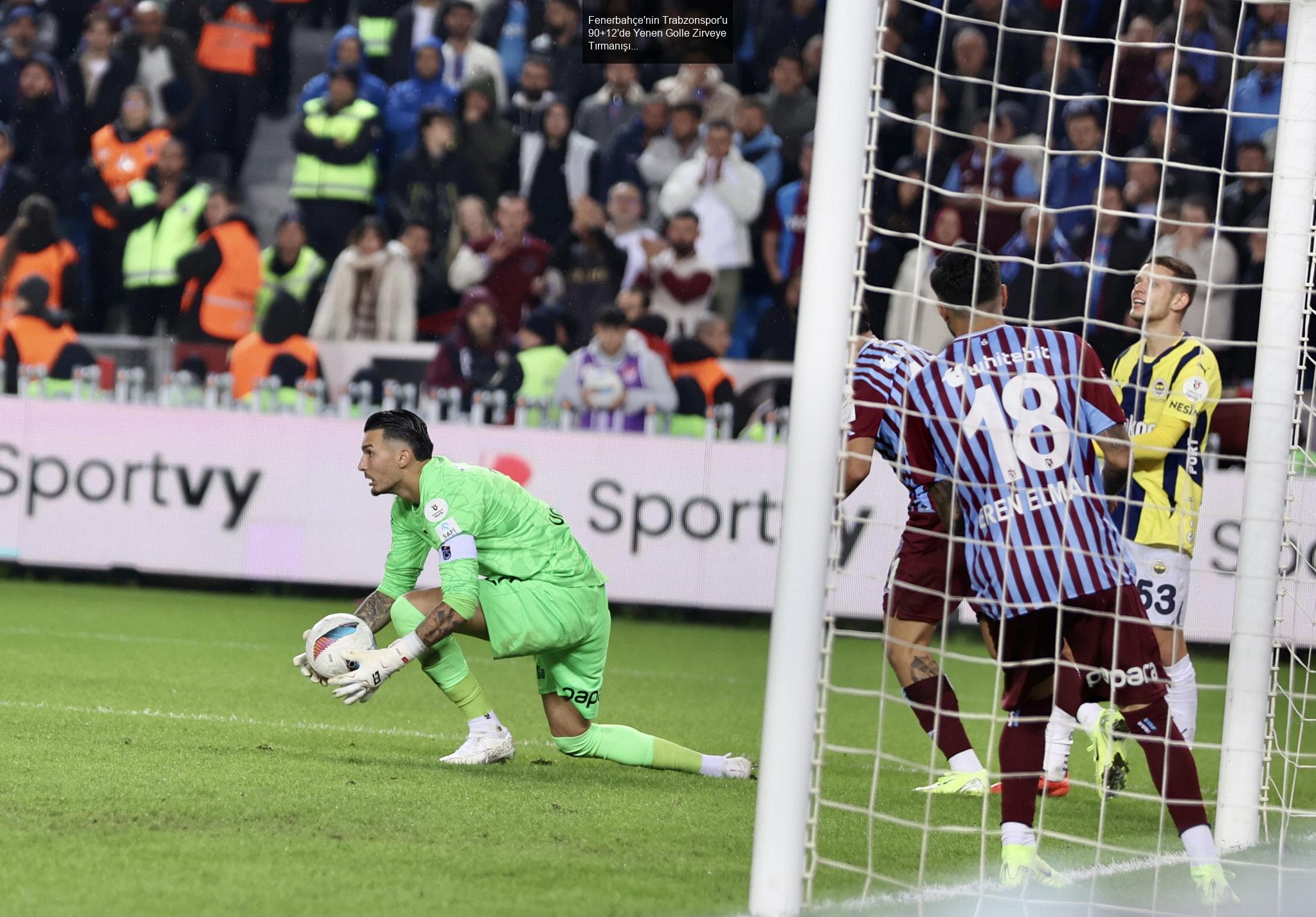 Fenerbahçe'nin Trabzonspor'u 90+12'de Yenen Golle Zirveye Tırmanışı