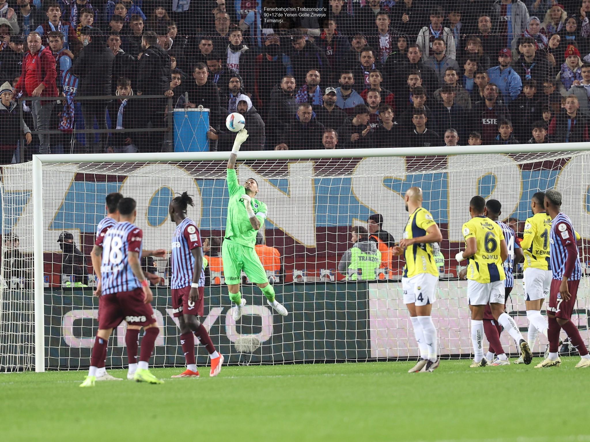 Fenerbahçe'nin Trabzonspor'u 90+12'de Yenen Golle Zirveye Tırmanışı