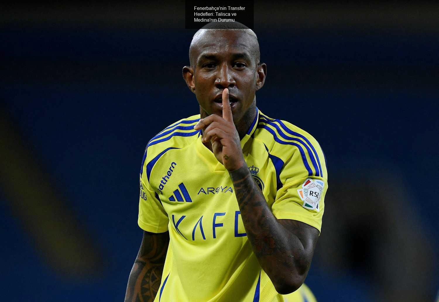 Fenerbahçe'nin Transfer Hedefleri: Talisca ve Medina'nın Durumu