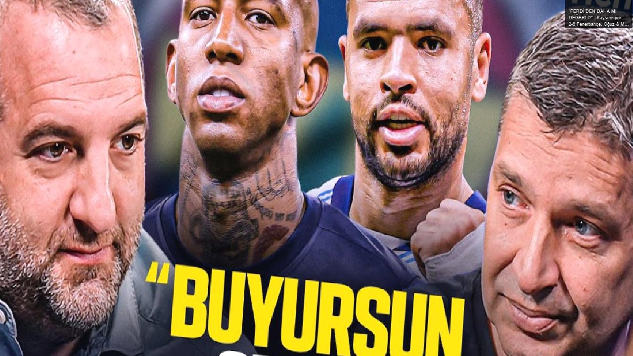 “FERDİ’DEN DAHA MI DEĞERLİ?” | Kayserispor 2-6 Fenerbahçe, Oğuz & Mert Hakan, Talisca – En-Nesyri