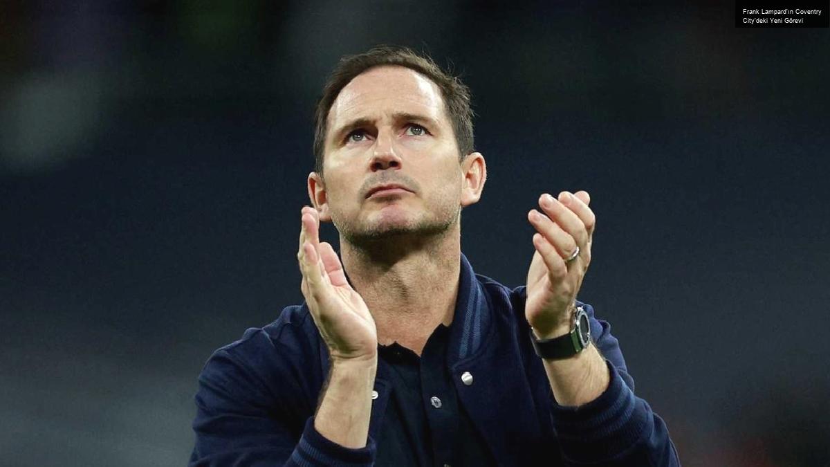 Frank Lampard’ın Coventry City’deki Yeni Görevi