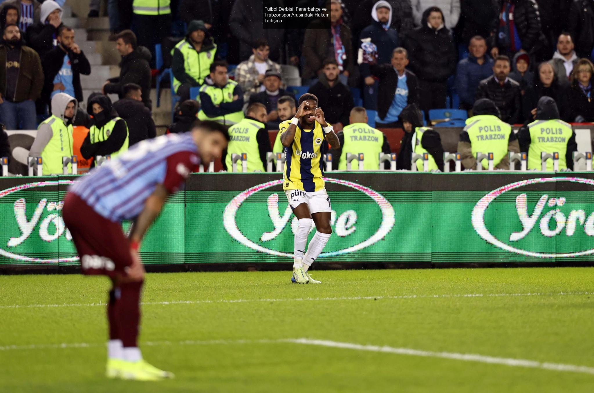 Futbol Derbisi: Fenerbahçe ve Trabzonspor Arasındaki Hakem Tartışmaları