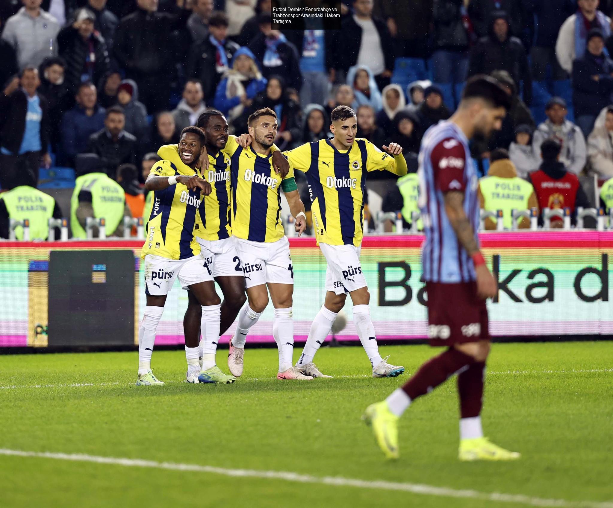 Futbol Derbisi: Fenerbahçe ve Trabzonspor Arasındaki Hakem Tartışmaları