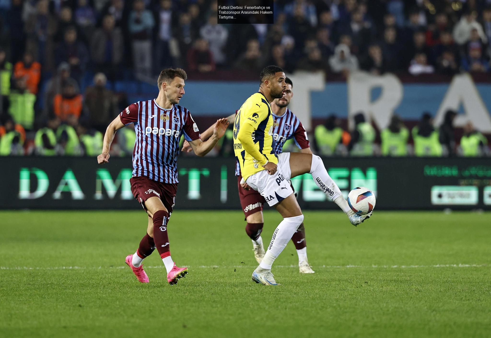 Futbol Derbisi: Fenerbahçe ve Trabzonspor Arasındaki Hakem Tartışmaları