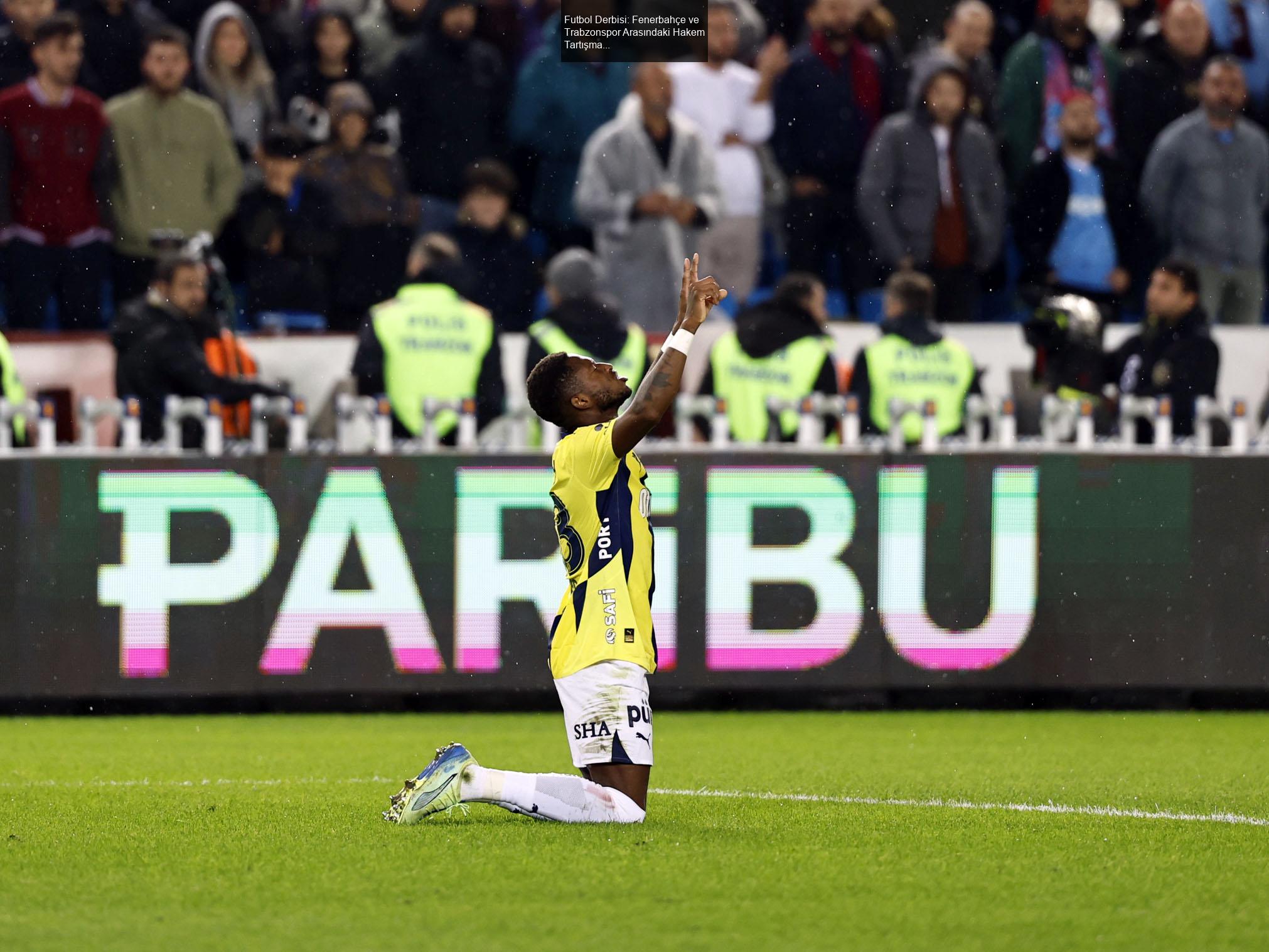 Futbol Derbisi: Fenerbahçe ve Trabzonspor Arasındaki Hakem Tartışmaları