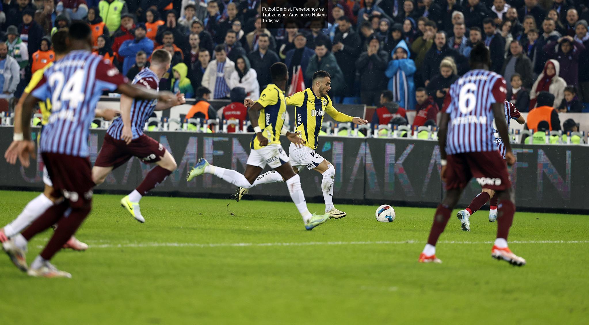 Futbol Derbisi: Fenerbahçe ve Trabzonspor Arasındaki Hakem Tartışmaları