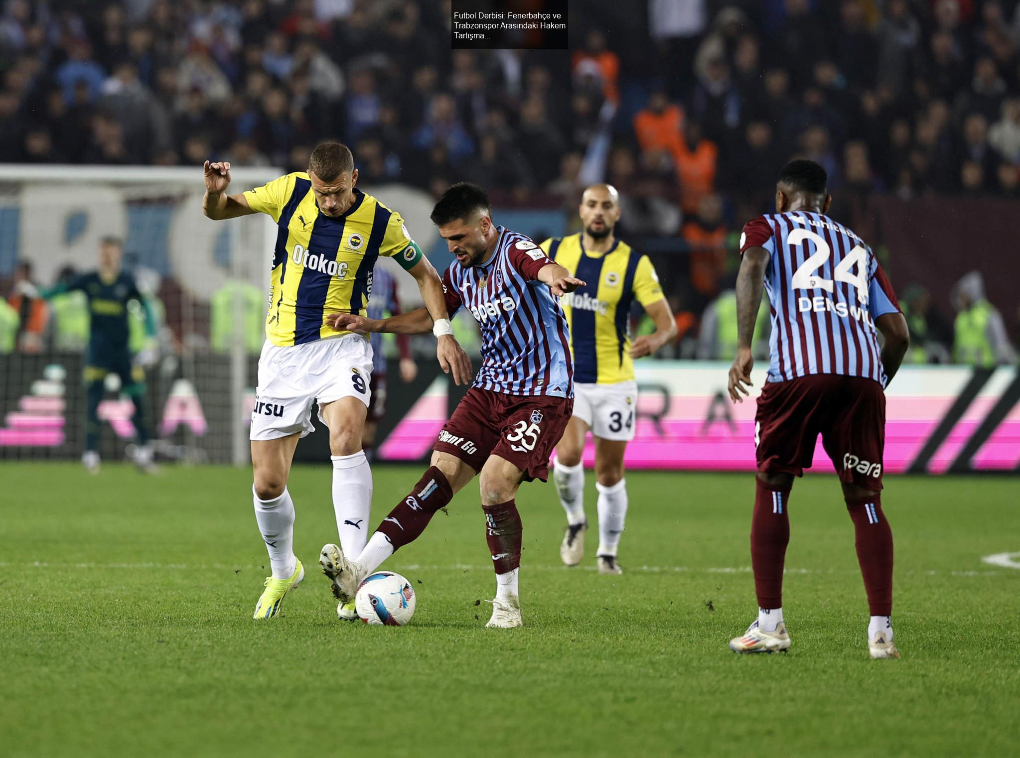 Futbol Derbisi: Fenerbahçe ve Trabzonspor Arasındaki Hakem Tartışmaları