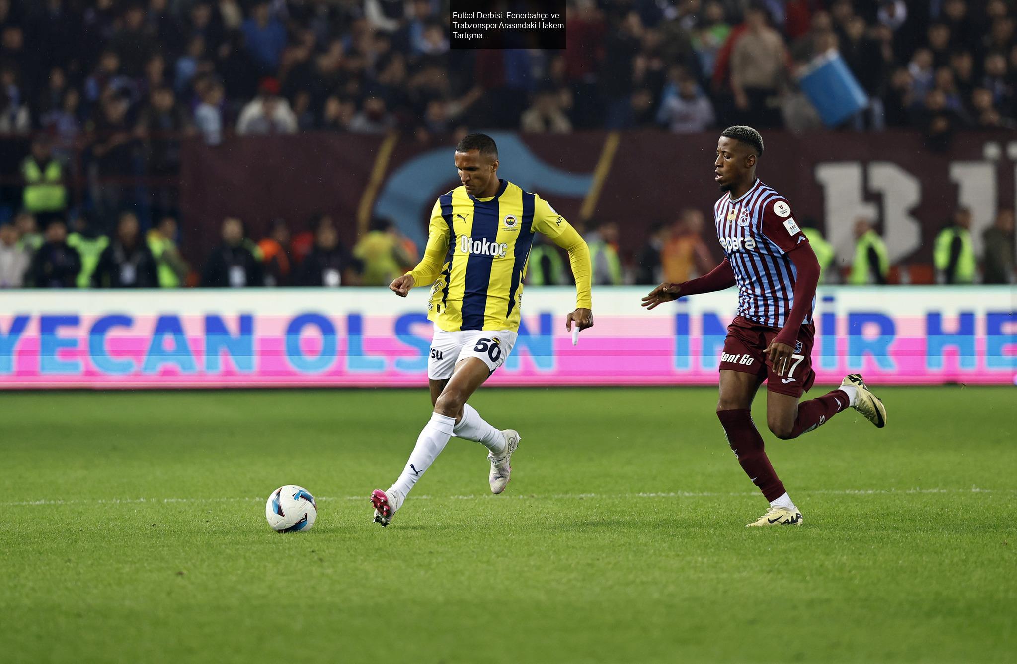 Futbol Derbisi: Fenerbahçe ve Trabzonspor Arasındaki Hakem Tartışmaları