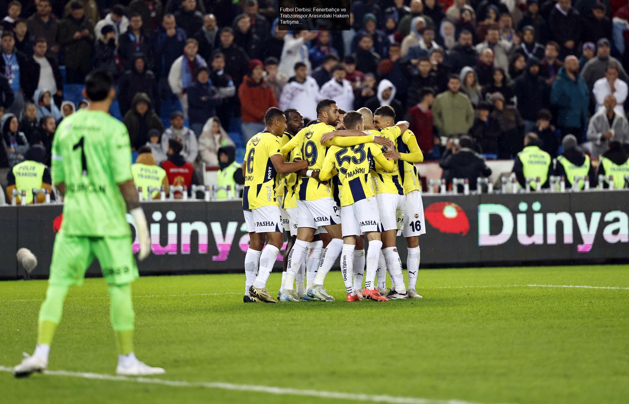 Futbol Derbisi: Fenerbahçe ve Trabzonspor Arasındaki Hakem Tartışmaları