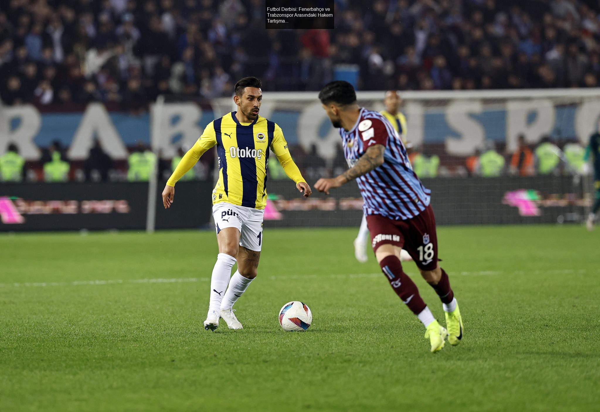 Futbol Derbisi: Fenerbahçe ve Trabzonspor Arasındaki Hakem Tartışmaları