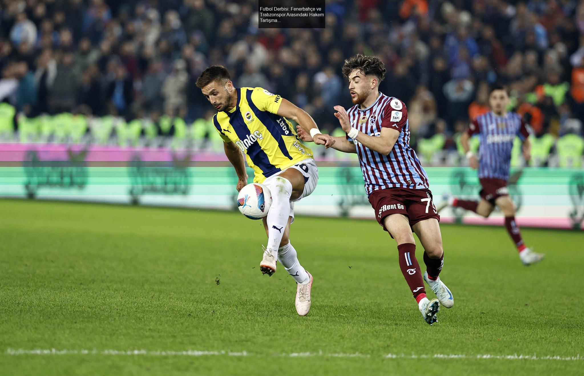 Futbol Derbisi: Fenerbahçe ve Trabzonspor Arasındaki Hakem Tartışmaları