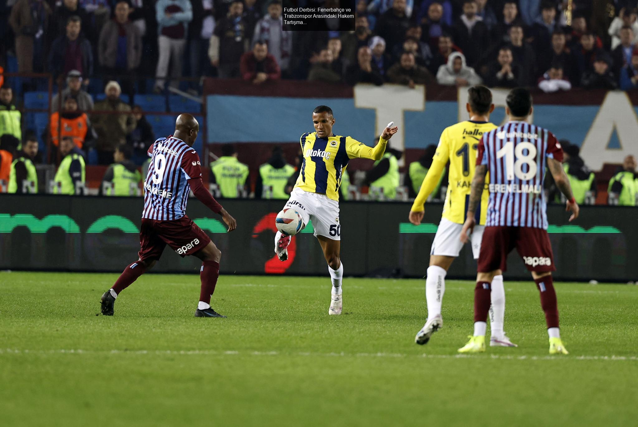 Futbol Derbisi: Fenerbahçe ve Trabzonspor Arasındaki Hakem Tartışmaları