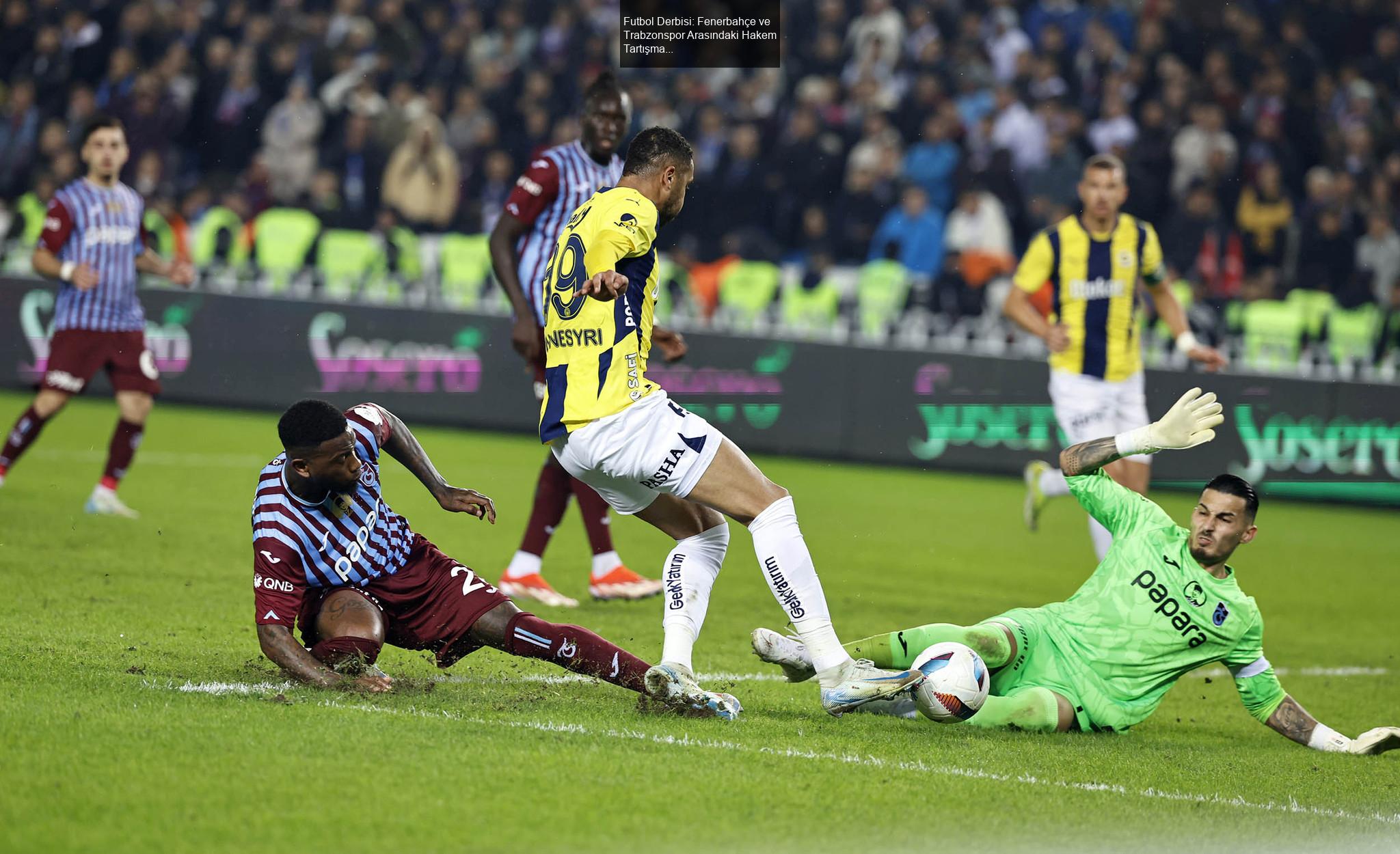 Futbol Derbisi: Fenerbahçe ve Trabzonspor Arasındaki Hakem Tartışmaları