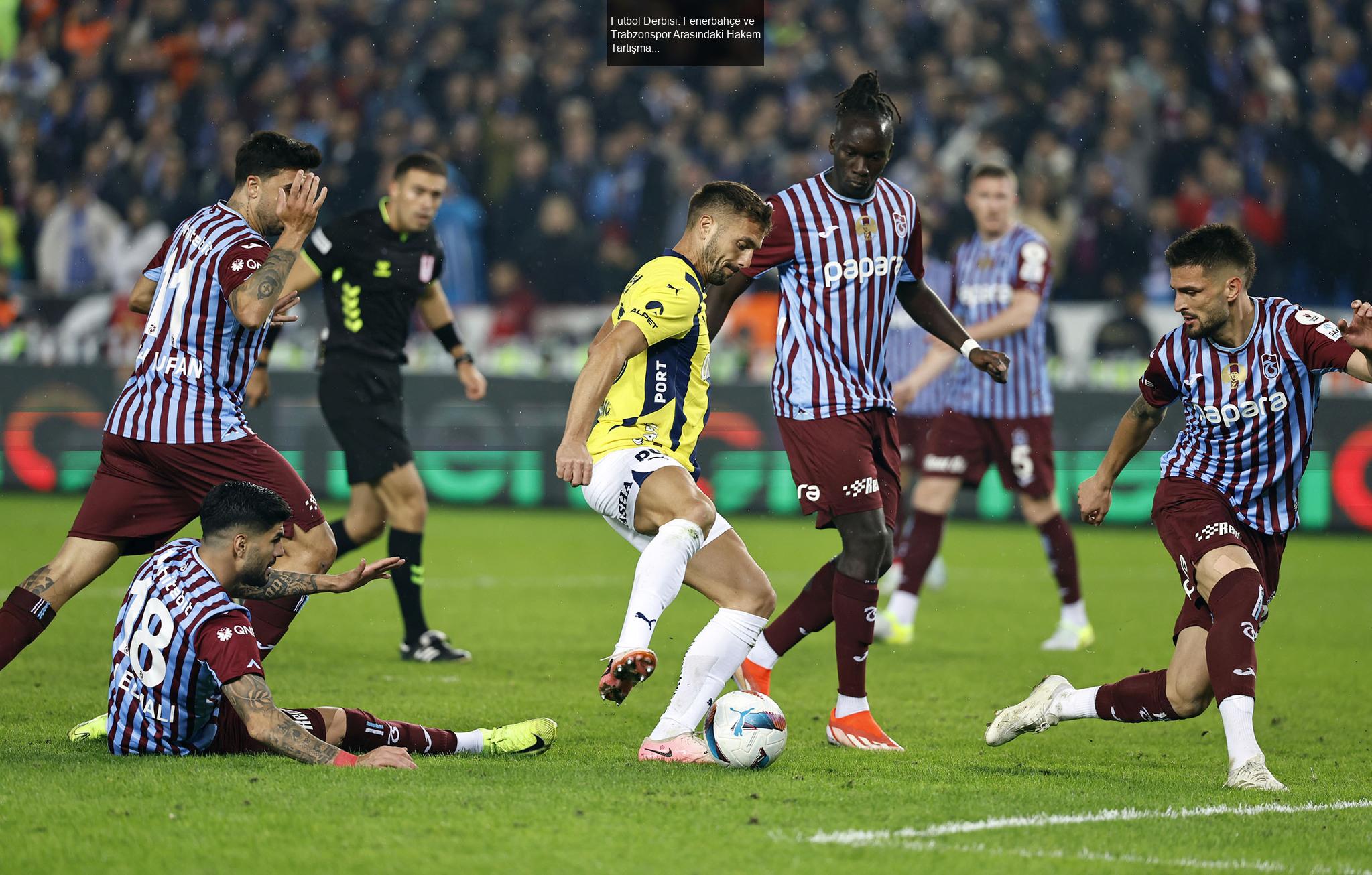 Futbol Derbisi: Fenerbahçe ve Trabzonspor Arasındaki Hakem Tartışmaları