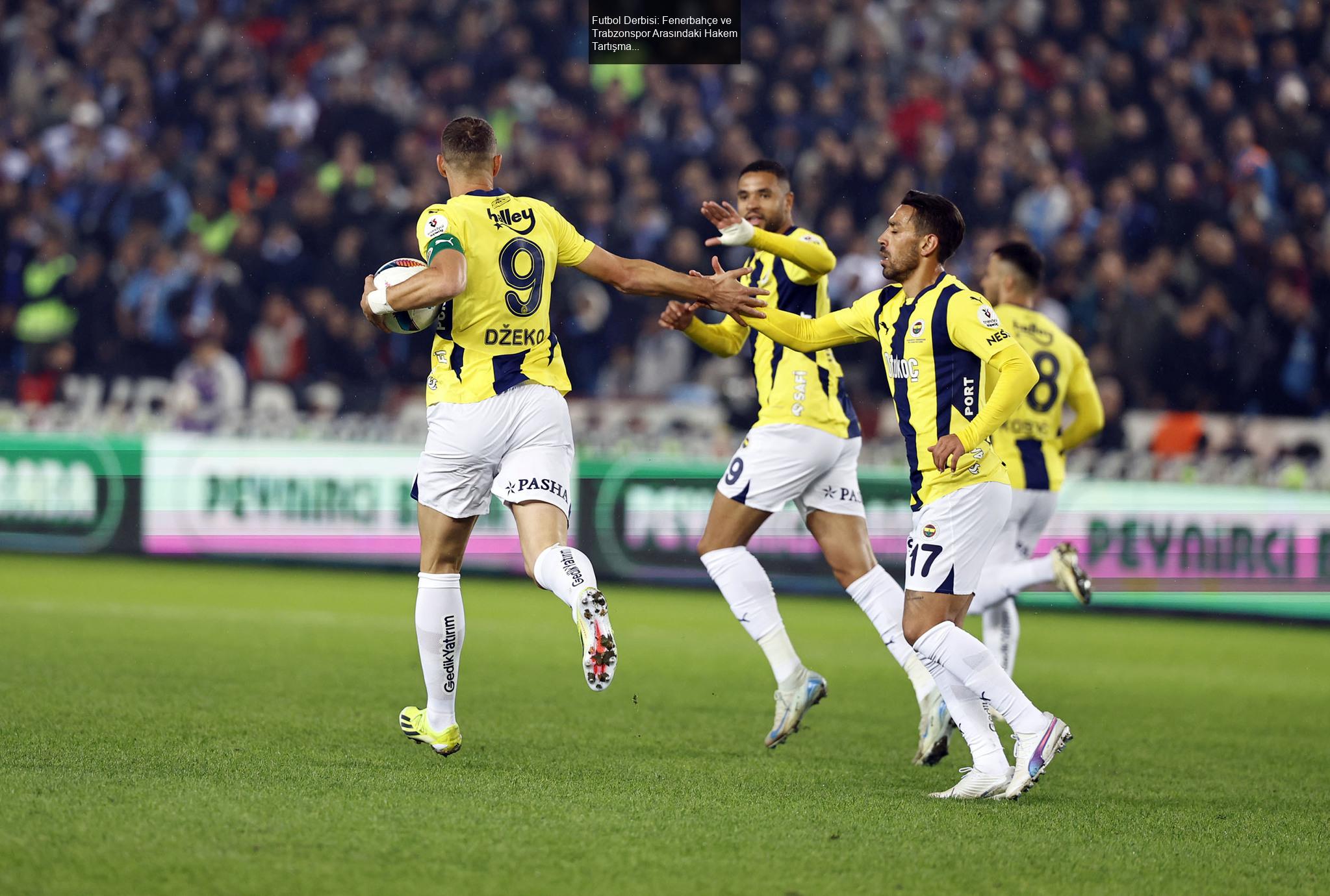 Futbol Derbisi: Fenerbahçe ve Trabzonspor Arasındaki Hakem Tartışmaları