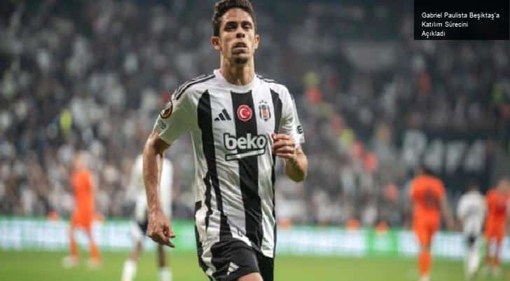 Gabriel Paulista Beşiktaş’a Katılım Sürecini Açıkladı