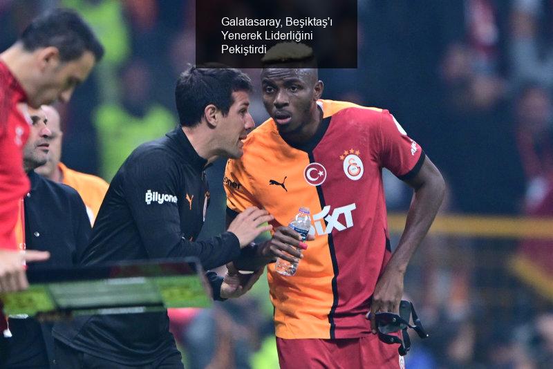 Galatasaray, Beşiktaş'ı Yenerek Liderliğini Pekiştirdi