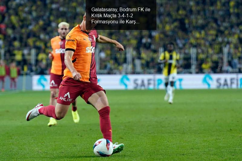 Galatasaray, Bodrum FK ile Kritik Maçta 3-4-1-2 Formasyonu ile Karşılaşacak