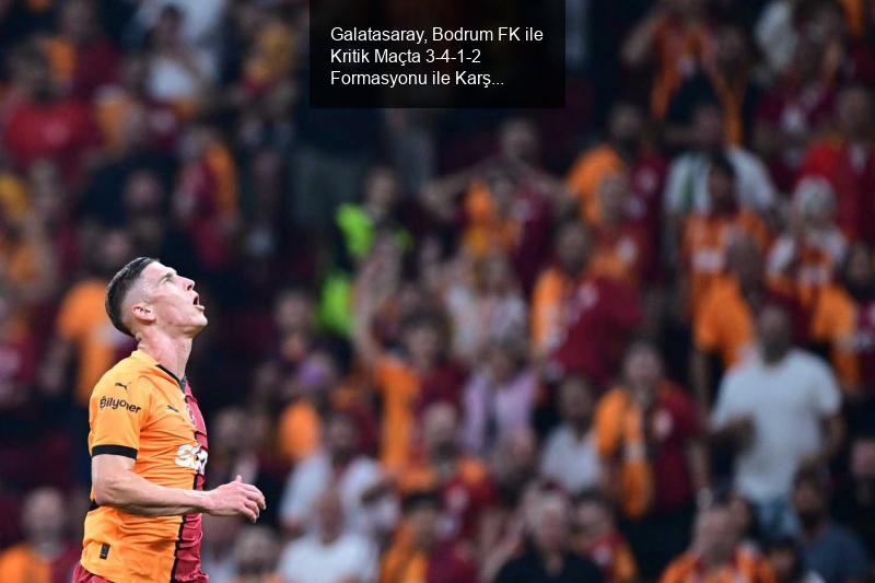 Galatasaray, Bodrum FK ile Kritik Maçta 3-4-1-2 Formasyonu ile Karşılaşacak