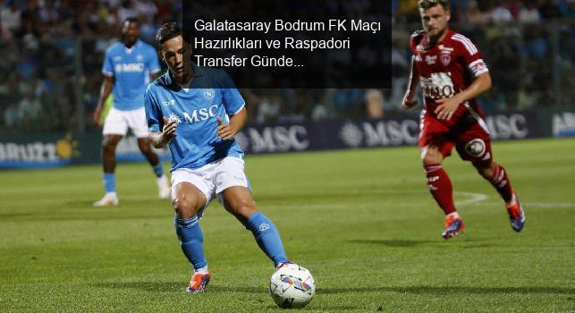 Galatasaray Bodrum FK Maçı Hazırlıkları ve Raspadori Transfer Gündemi